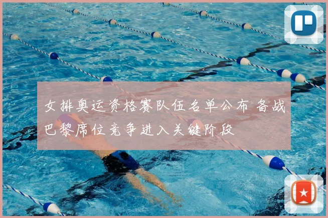 女排奥运资格赛队伍名单公布 备战巴黎席位竞争进入关键阶段