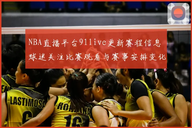 NBA直播平台91live更新赛程信息 球迷关注比赛观看与赛事安排变化